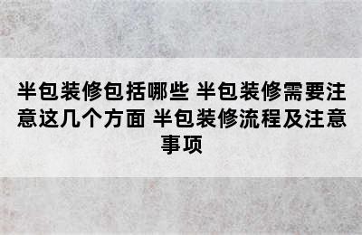 半包装修包括哪些 半包装修需要注意这几个方面 半包装修流程及注意事项